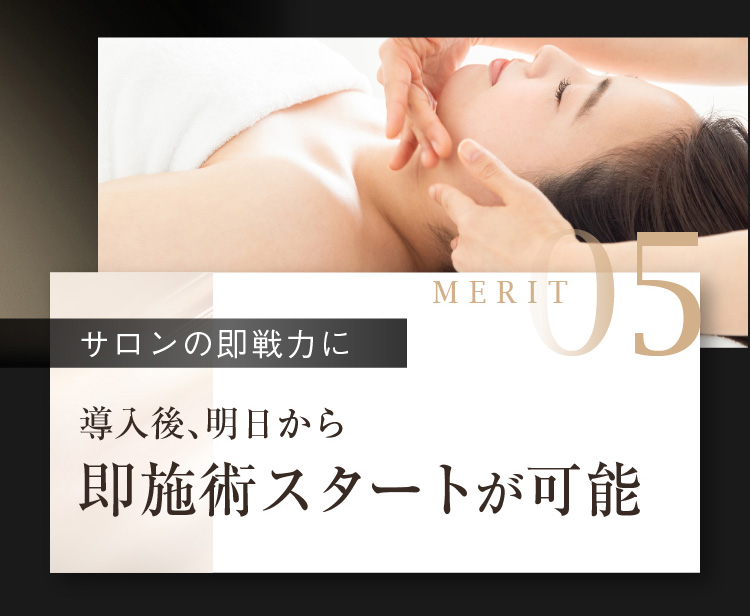 MERIT05 [サロンの即戦力に] 導入後、明日から即施術スタートが可能