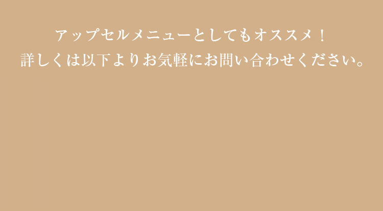 アップセルメニューとしてもオススメ！詳しくは以下よりお気軽にお問い合わせください。